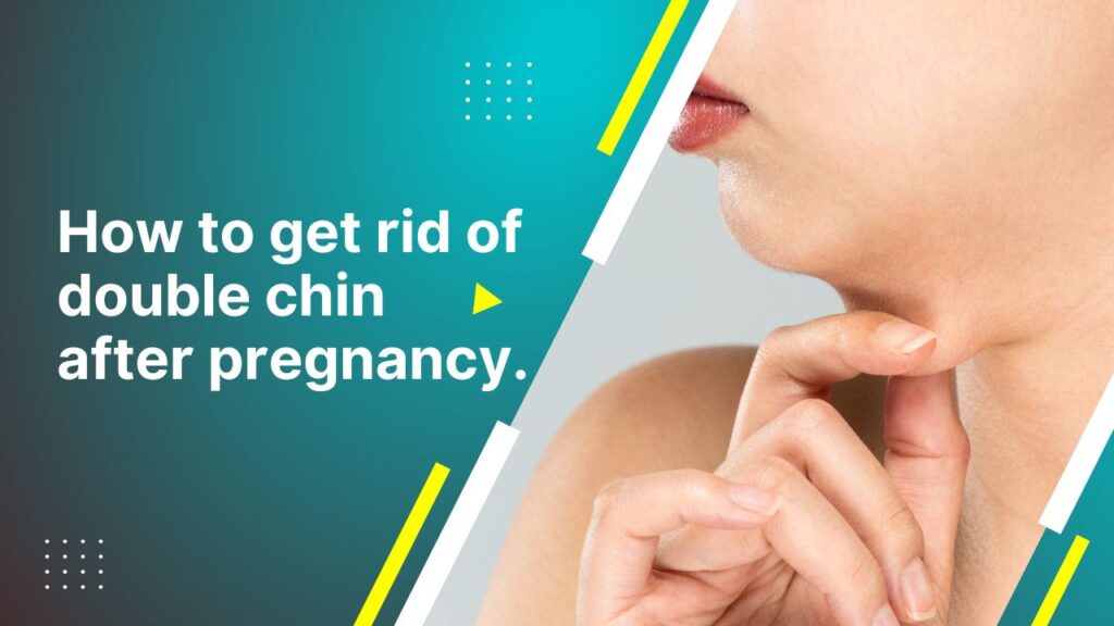 how-to-get-rid-of-double-chin-after-pregnancy-2024