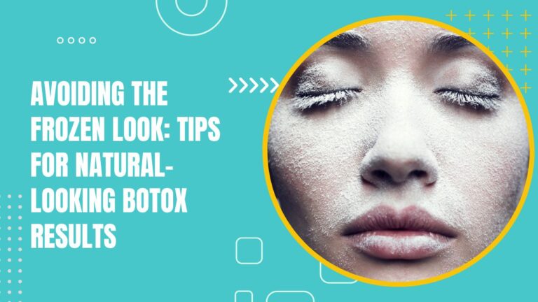 Avoiding The Frozen Look Tips For Natural-Looking Botox Results