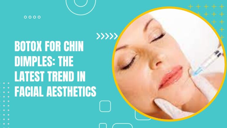 Botox For Chin Dimples The Latest Trend In Facial Aesthetics