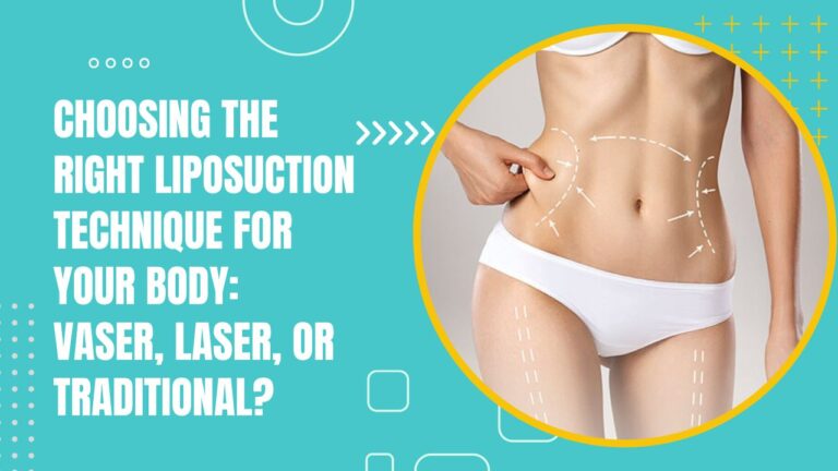 Choosing The Right Liposuction Technique For Your Body Vaser, Laser, Or Traditional