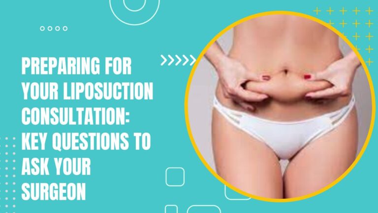 Preparing For Your Liposuction Consultation Key Questions To Ask Your Surgeon